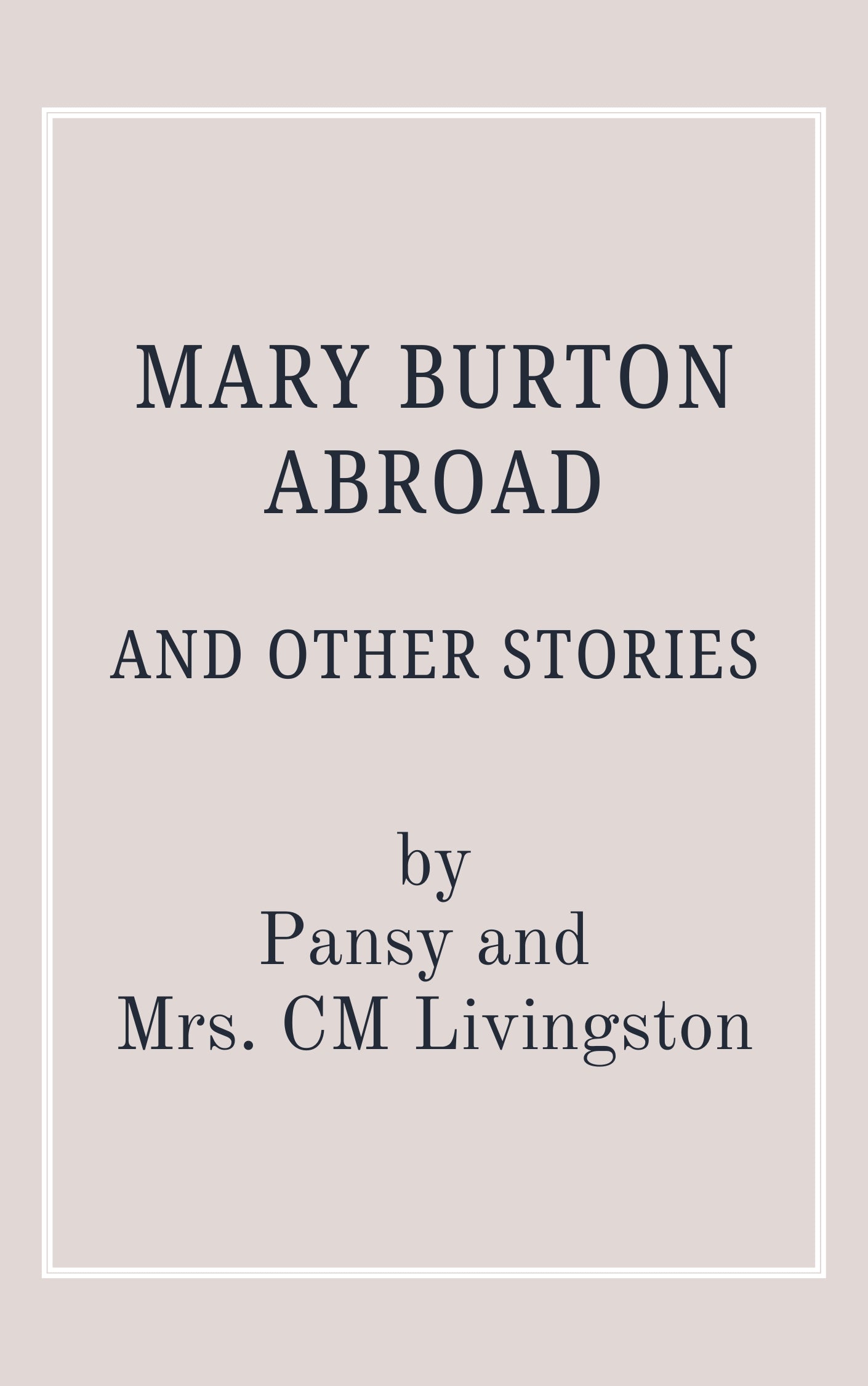 Mary Burton Abroad and Other Stories by Pansy and Mrs CM Livingston