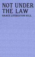 Not Under the Law by Grace Livingston Hill