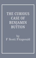 The Curious Case of Benjamin Button by F Scott Fitzgerald